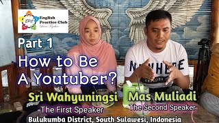 How to Be A Youtuber?  Part 1. By Mas Muliadi and Sri Wahyuningsi. English Practice Club