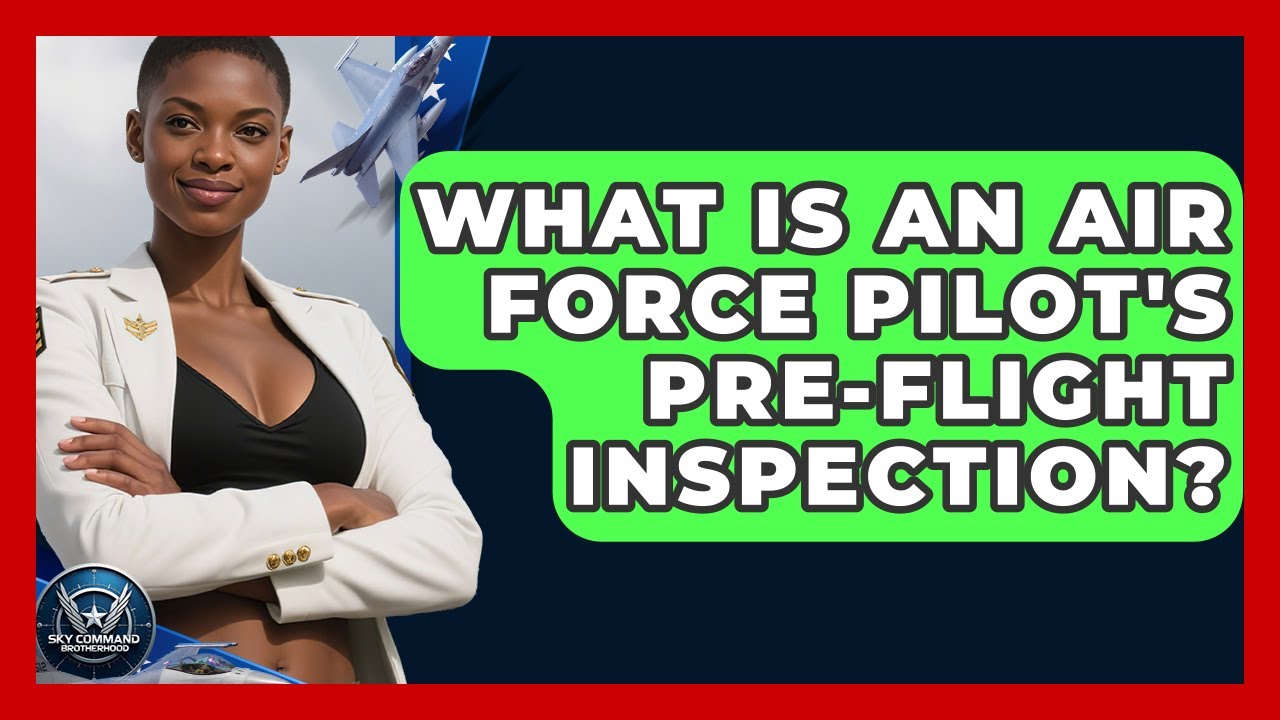 What Is An Air Force Pilot's Pre-flight Inspection? - Sky Command Brotherhood
