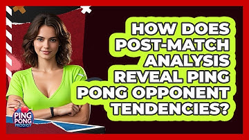 How Does Post-match Analysis Reveal Ping Pong Opponent Tendencies? - Ping Pong Prodigy