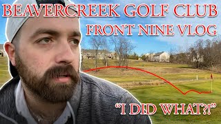 I DID WHAT?! - BEAVERCREEK GOLF CLUB - FRONT NINE VLOG