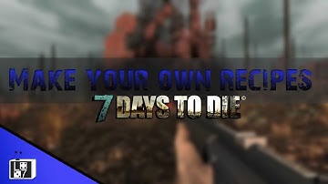 How to create your own 7 days to die recipe mods