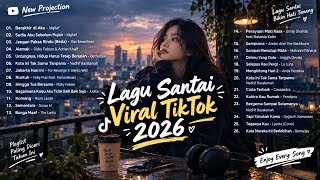 LAGU SANTAI VIRAL TIKTOK 2026 🎧 26 Lagu Indonesia Enak Didengar | Playlist Terbaru & Bikin Baper