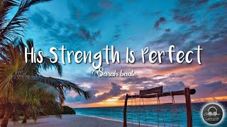 His Strength is Perfect - Sarah Baute