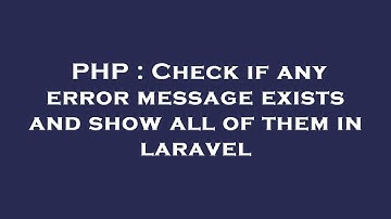 PHP : Check if any error message exists and show all of them in laravel