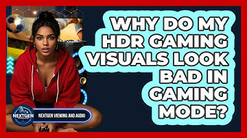 Why Do My HDR Gaming Visuals Look Bad In Gaming Mode? - NextGen Viewing and Audio