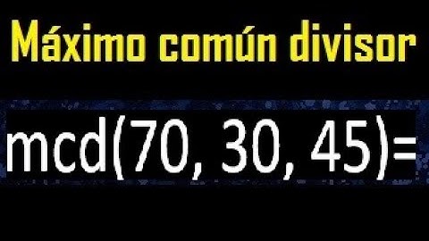 mcd de 70 30 45 , maximo comun divisor de varios numeros , ejemplos resueltos