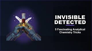 The 5 Most Fascinating Ways Analytical Chemists Detect the Invisible