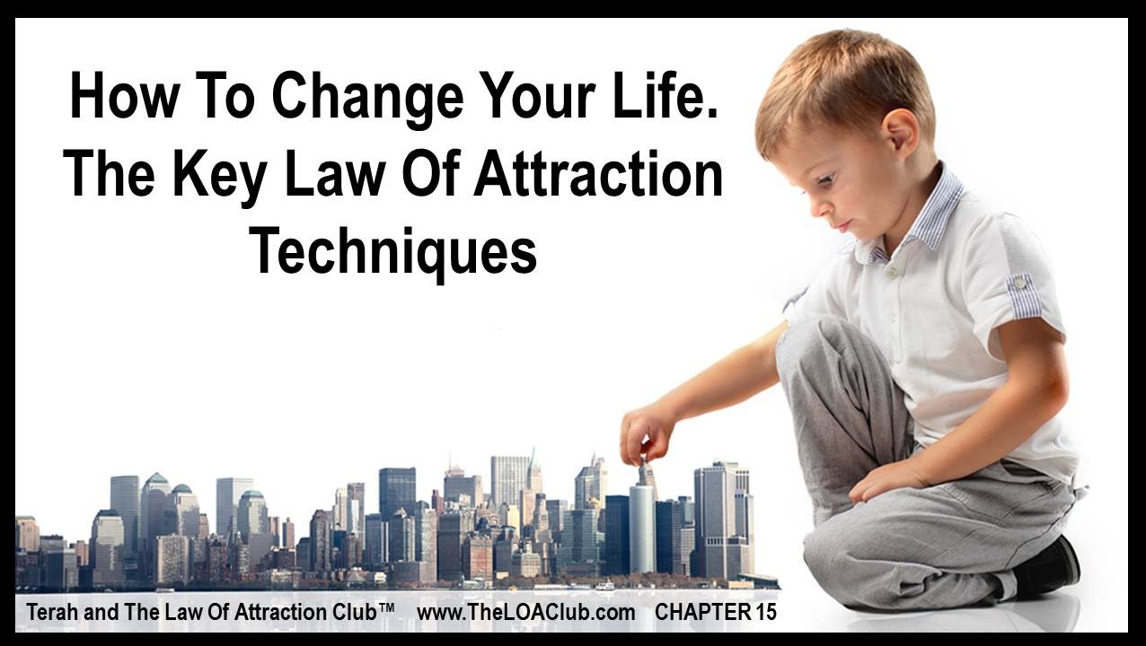 Chapter 15 – How To Change Your Life. The Key Law Of Attraction ...