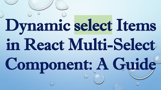 Dynamic select Items in React Multi-Select Component: A Guide