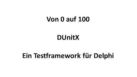 Von 0 auf 100 - DUnitX - Ein Testframework für Delphi