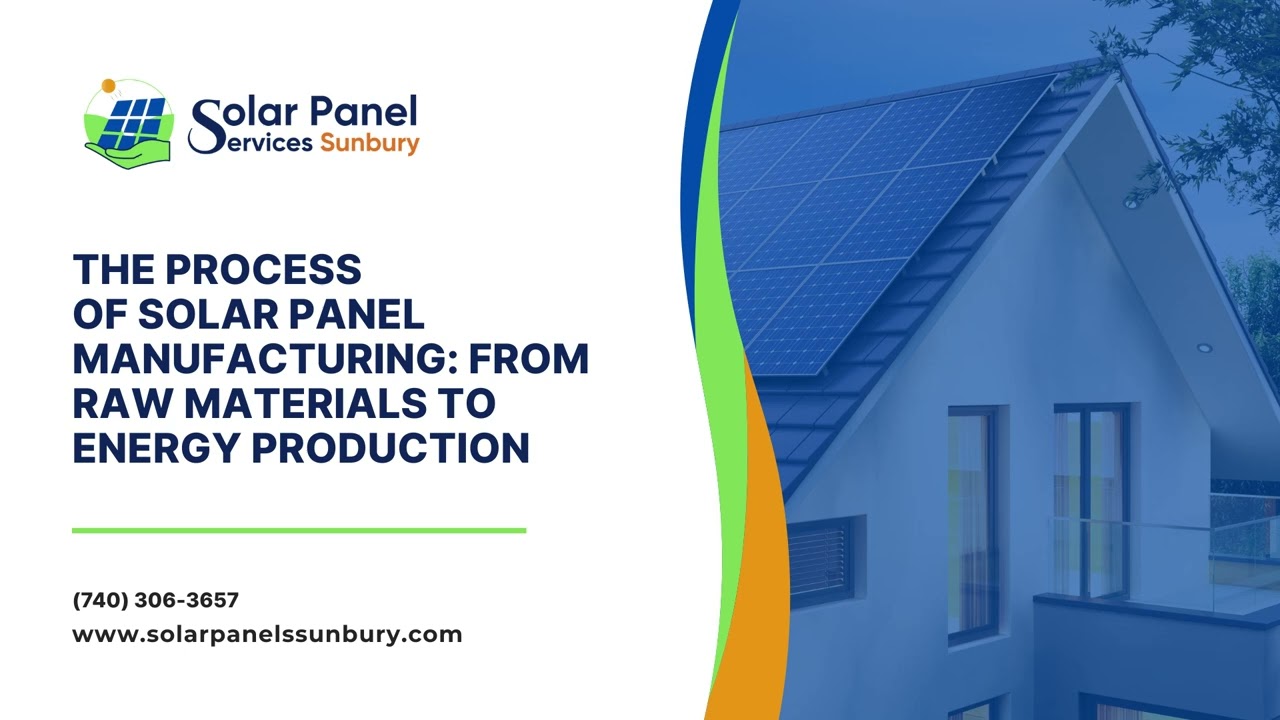 The Process of Solar Panel Manufacturing: From Raw Materials to Energy Production