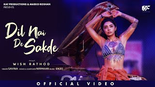 Dil Nai De Sakde (Official Video)| Savina | Wish Rathod | Nirmaan | Latest Punjabi Songs 2023 |