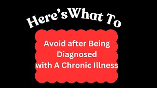 Here s what to  Avoid After a diagnosis of a chronic illness!