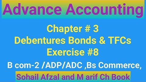 B com-2 ||Chap # 3|| Exer #8|Debentures Bond & TFCs||ADP || Bs Commerce|| Advance Accounting
