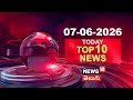 Today Top 10 News | టుడే టాప్ 10 న్యూస్ | Speed News | Today News Headlines | 07-06-2026 | N18V