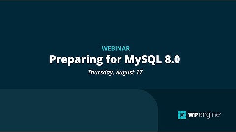 WP Engine Webinar: Preparing for MySQL 8.0