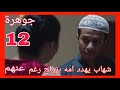مسلسل جوهرة الحلقه 12 شهاب يهدد جوهرة بزواج من عزاري رغم عنها مفاجات لاتفوتكم تسريبات