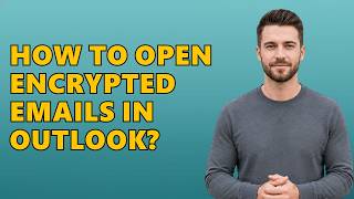 How To Open Encrypted Emails In Outlook?
