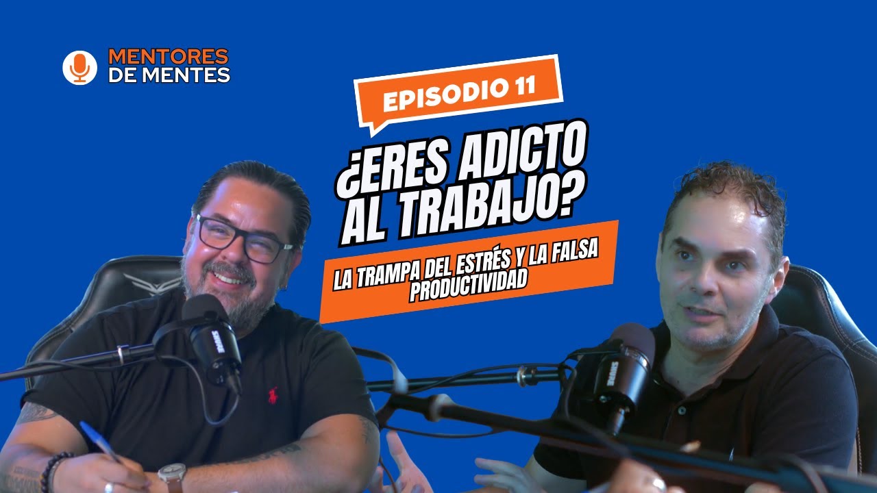 Mentores de Mentes Ep11.- ¿Eres adicto al trabajo? La trampa del estrés y la falsa productividad.