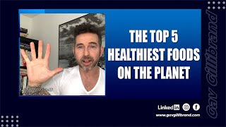 The Top 5 Healthiest Foods on The Planet By Gav Gillibrand