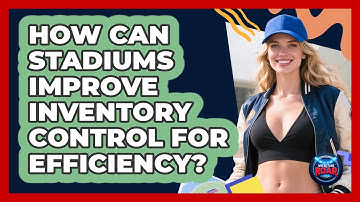 How Can Stadiums Improve Inventory Control For Efficiency? - Where the Fans Roar
