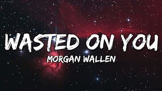 Morgan Wallen - Wasted On You (lyrics)