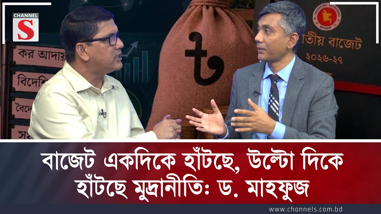 বাজেট একদিকে হাঁটছে, উল্টো দিকে হাঁটছে মুদ্রানীতি:ড. মাহফুজ | Channel S