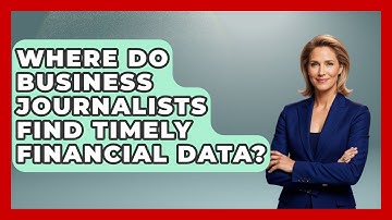 Where Do Business Journalists Find Timely Financial Data? - Journalism Explained