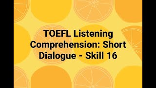 TOEFL Listening Comprehension: Short Dialogue - Skill 16