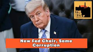 DSR Weekly Wrap Up: New Fed Chair, Same Corruption