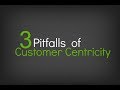 The 3 Pitfalls  of Customer Centricity