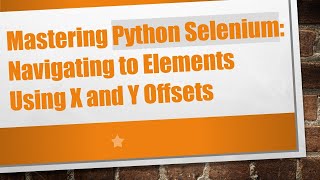 Mastering Python Selenium: Navigating to Elements Using X and Y Offsets
