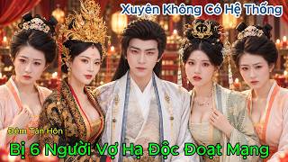 Xuyên Không Có Hệ Thống, Đêm Tân Hôn Bị 6 Người Vợ Hạ Độc Đoạt Mạng | Review Phim