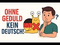 Ohne Geduld kein Deutsch! 🤔