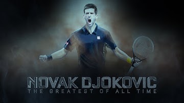 Novak Djokovic - The Greatest Of All Time