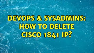 DevOps & SysAdmins: How to delete Cisco 1841 IP?