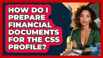 How Do I Prepare Financial Documents For The CSS Profile? - The Student Loan Pros