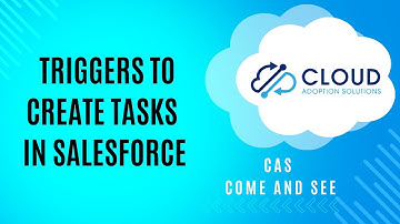Triggers to Create Tasks in Salesforce: CAS Come and See