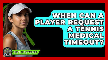 When Can A Player Request A Tennis Medical Timeout? - The Racket Xpert