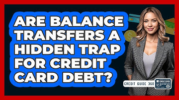 Are Balance Transfers A Hidden Trap For Credit Card Debt? - CreditGuide360.com