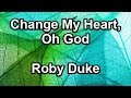 Change My Heart, Oh God - Roby Duke (Lyrics)