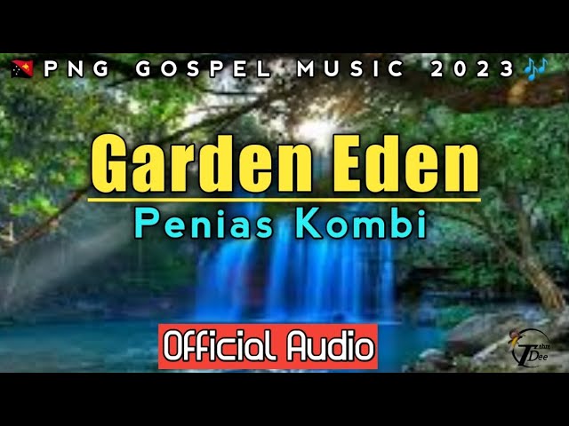 Garden Eden - Penias Kombi (2023)|PNG GOSPEL MUSIC|TDplaylist. class=