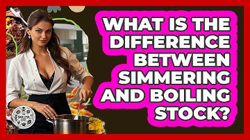 What Is The Difference Between Simmering And Boiling Stock? - The Skillful Chef