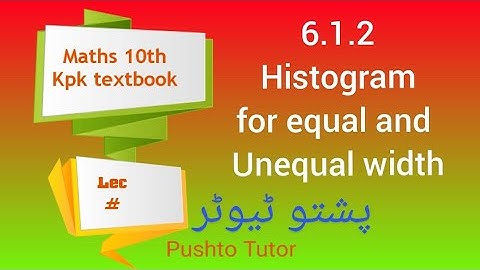 Lecture 6.1.2 , class 10 maths , Histogram , unit 6 Basic statistics, pushto tutor , Pashto kpk