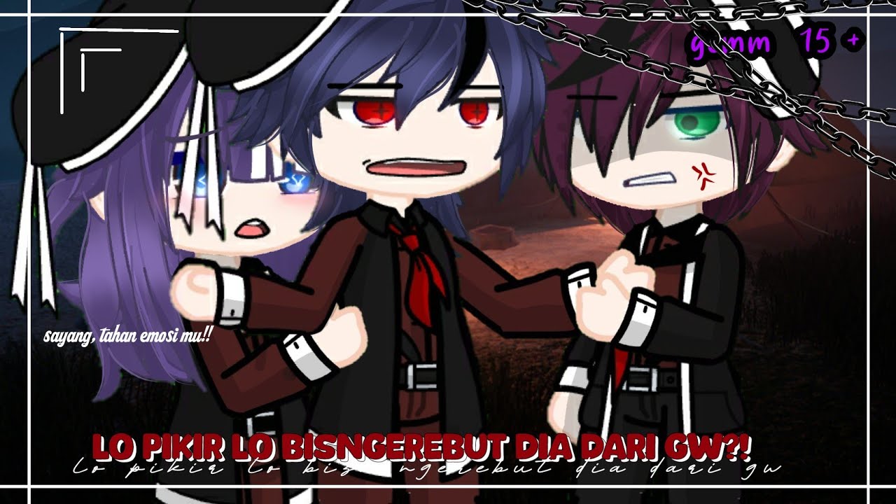 《× LO PIKIR LO BISA NGEREBUT DIA DARI GW?! × 》 [GCMM INDONESIA] WARNING!! 15 +