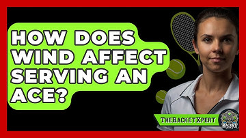 How Does Wind Affect Serving An Ace? - The Racket Xpert