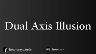 How To Pronounce Dual Axis Illusion