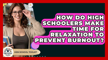 How Do High Schoolers Make Time For Relaxation To Prevent Burnout? - High School Toolkit
