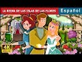 LA REINA DE LAS ISLAS DE LAS FLORES | Cuentos para dormir | Cuentos De Hadas Españoles