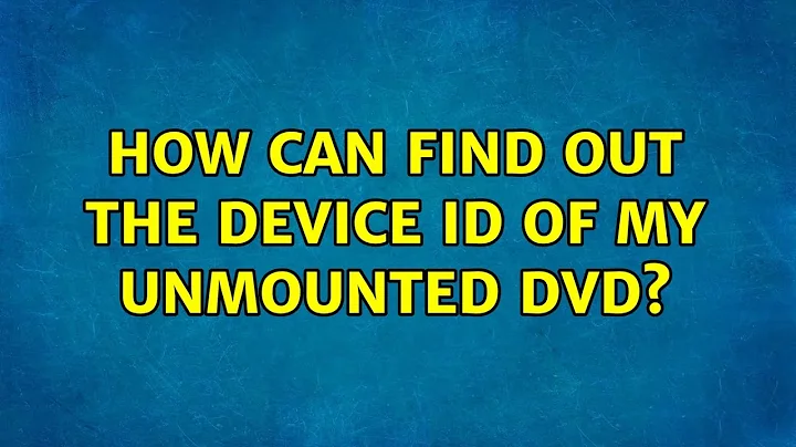 How can find out the device Id of my unmounted DVD? (2 Solutions!!)